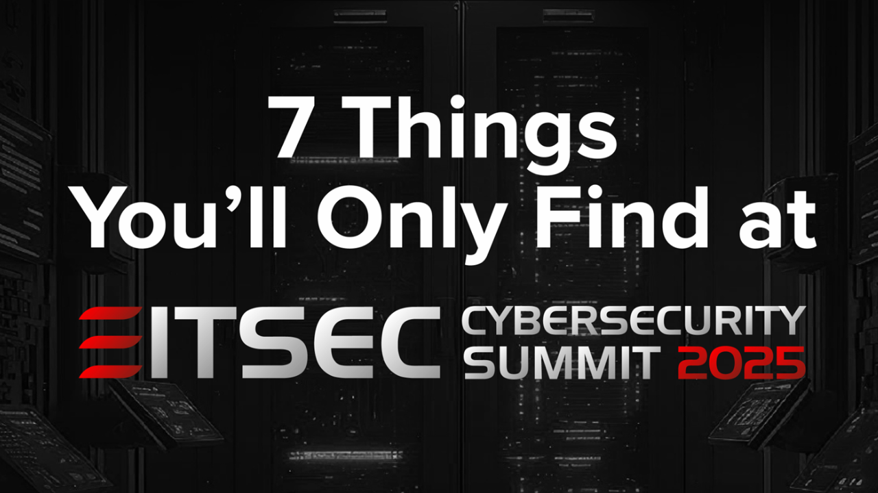 7 Things You'll Only Find at ITSEC: Cybersecurity Summit 2025